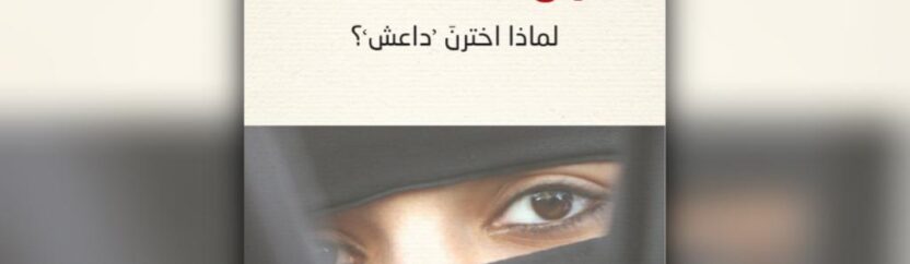 “جهاد النساء.. لماذا اخترن داعش؟”.. الجهاديات وأفخاخ الانجذاب نحو الموت